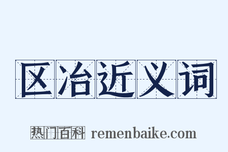 区冶近义词是什么意思的图片
